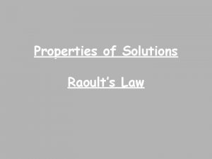 Properties of Solutions Raoults Law Raoults Law The
