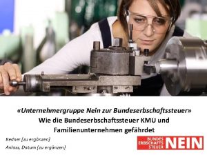 Unternehmergruppe Nein zur Bundeserbschaftssteuer Wie die Bundeserbschaftssteuer KMU