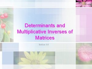 Determinants and Multiplicative Inverses of Matrices Section 2