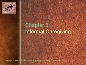 Chapter 3 Informal Caregiving Copyright 2005 by Thomson