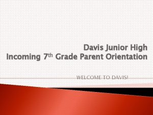 Davis Junior High Incoming 7 th Grade Parent