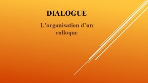 DIALOGUE Lorganisation dun colloque Bonjour Madame Asseyezvous Que