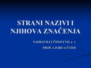 STRANI NAZIVI I NJIHOVA ZNAENJA NAPRAVILI UENICI VII