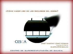 Cmo hacer uso de los recursos del cesga