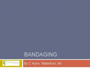 BANDAGING By C Kohn Waterford WI Not all