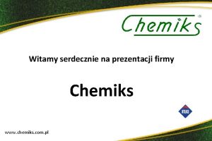 Witamy serdecznie na prezentacji firmy Chemiks www chemiks