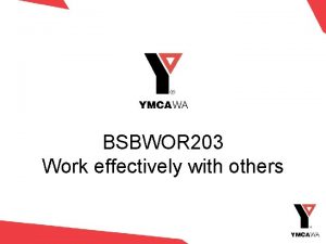 BSBWOR 203 Work effectively with others Develop effective