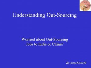 Understanding OutSourcing Worried about OutSourcing Jobs to India