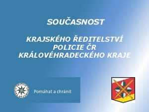 SOUASNOST KRAJSKHO EDITELSTV POLICIE R KRLOVHRADECKHO KRAJE Krajsk