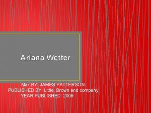 Ariana Wetter Max BY JAMES PATTERSON PUBLISHED BY