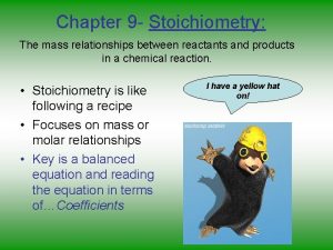 Chapter 9 Stoichiometry The mass relationships between reactants