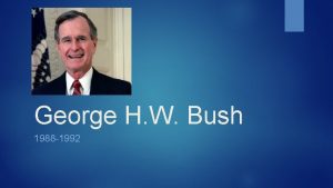 George H W Bush 1988 1992 Todays Objective