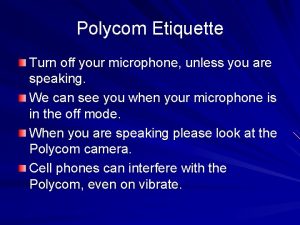 Polycom Etiquette Turn off your microphone unless you