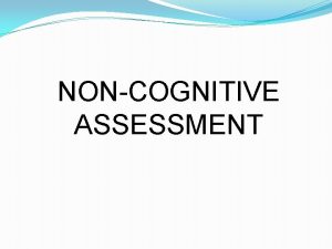 NONCOGNITIVE ASSESSMENT COGNITIVE DOMAIN Emphasizes measurements of reasoning