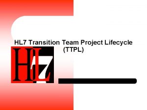 HL 7 Transition Team Project Lifecycle TTPL Transition