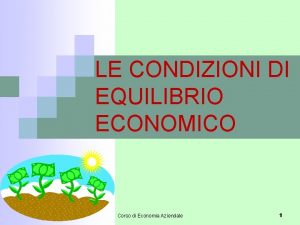 LE CONDIZIONI DI EQUILIBRIO ECONOMICO Corso di Economia