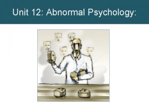 Unit 12 Abnormal Psychology What is Abnormal Behavior
