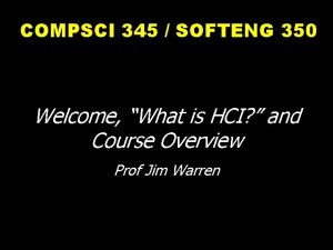 COMPSCI 345 SOFTENG 350 Welcome What is HCI
