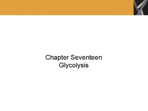 Chapter Seventeen Glycolysis The Overall Pathway of Glycolysis