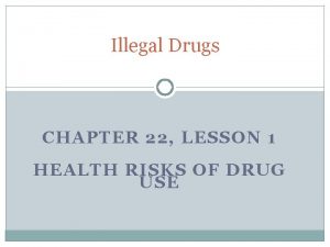 Illegal Drugs CHAPTER 22 LESSON 1 HEALTH RISKS