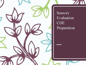 Sensory Evaluation CDE Preparation Objectives After this session