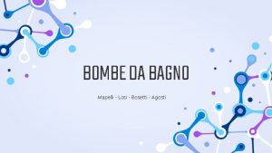 BOMBE DA BAGNO Mapelli Losi Bosetti Agosti INTRODUZIONE