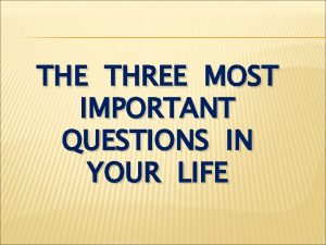 THE THREE MOST IMPORTANT QUESTIONS IN YOUR LIFE