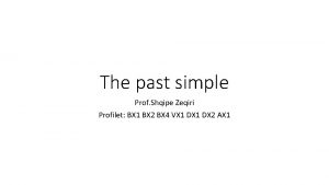 The past simple Prof Shqipe Zeqiri Profilet BX