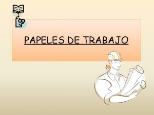 PAPELES DE TRABAJO PAPELES DE TRABAJO Son todas