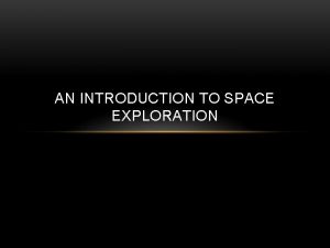 AN INTRODUCTION TO SPACE EXPLORATION WHY SPACE EXPLORATION