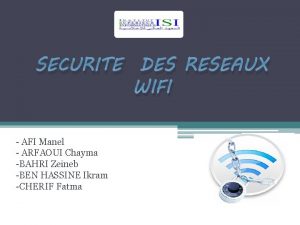 SECURITE DES RESEAUX WIFI AFI Manel ARFAOUI Chayma