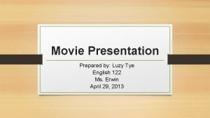 Movie Presentation Prepared by Luzy Tye English 122