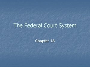 The Federal Court System Chapter 18 Court Systems