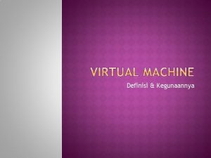 Definisi Kegunaannya Menurut Wikipedia Virtual Machine adalah implementasi