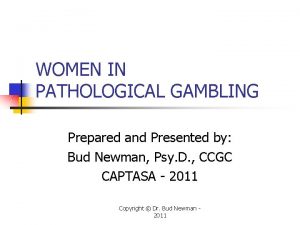 WOMEN IN PATHOLOGICAL GAMBLING Prepared and Presented by