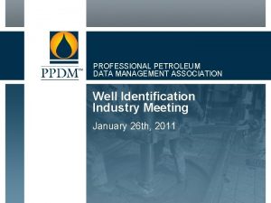 PROFESSIONAL PETROLEUM DATA MANAGEMENT ASSOCIATION Well Identification Industry