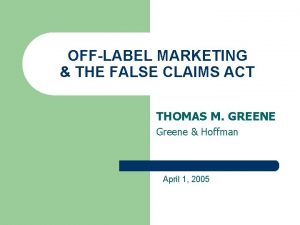 OFFLABEL MARKETING THE FALSE CLAIMS ACT THOMAS M