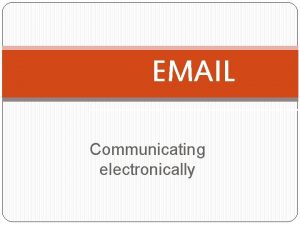 EMAIL Communicating electronically Email Requirements Computer ISP Internet