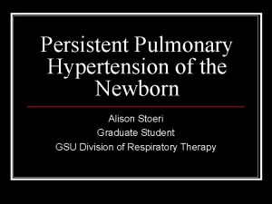 Persistent Pulmonary Hypertension of the Newborn Alison Stoeri