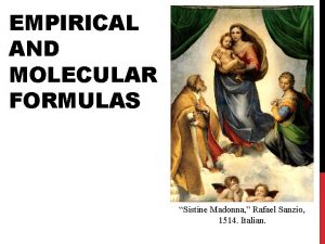 EMPIRICAL AND MOLECULAR FORMULAS Sistine Madonna Rafael Sanzio