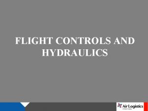 FLIGHT CONTROLS AND HYDRAULICS FLIGHT CONTROLS The flight