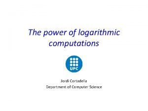 The power of logarithmic computations Jordi Cortadella Department