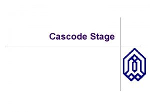 Cascode Stage OUTLINE l Review of BJT Amplifiers