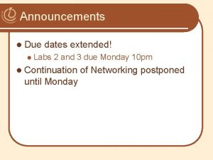 Announcements l Due l dates extended Labs 2