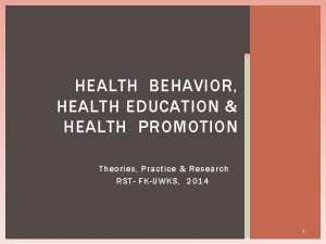 HEALTH BEHAVIOR HEALTH EDUCATION HEALTH PROMOTION Theories Practice