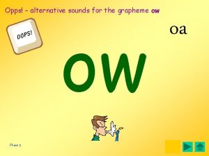 Opps alternative sounds for the grapheme ow ow