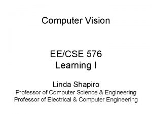 Computer Vision EECSE 576 Learning I Linda Shapiro