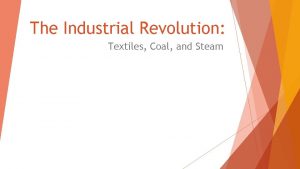 The Industrial Revolution Textiles Coal and Steam Textiles