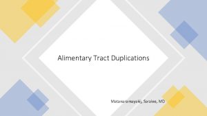 Alimentary Tract Duplications Matanaramayakij Saralee MD Alimentary Tract