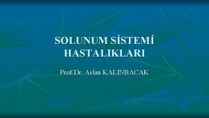 SOLUNUM SSTEM HASTALIKLARI Prof Dr Aslan KALINBACAK TEMEL